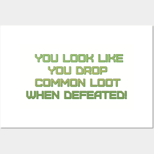 You Look Like You Drop Common Loot When Defeated! Posters and Art